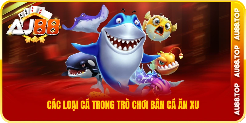 Các loại cá trong trò chơi bắn cá ăn xu