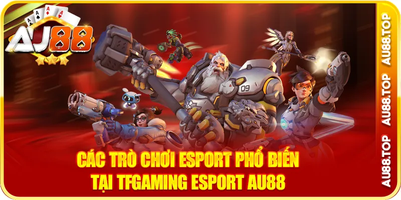 Các trò chơi esport phổ biến tại tfgaming esport au88
