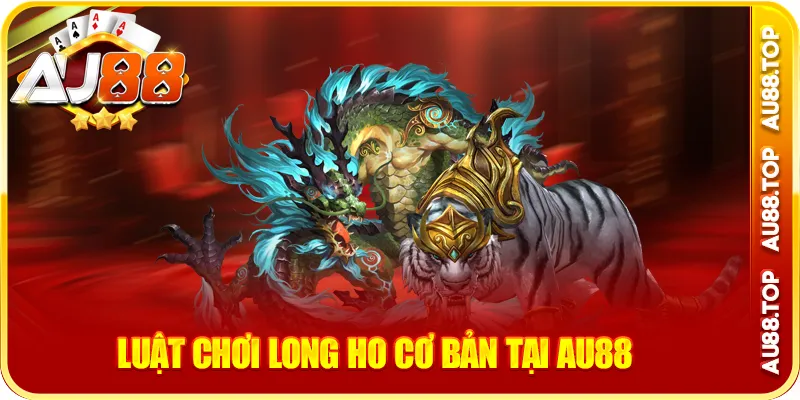 Luật chơi long ho cơ bản tại au88