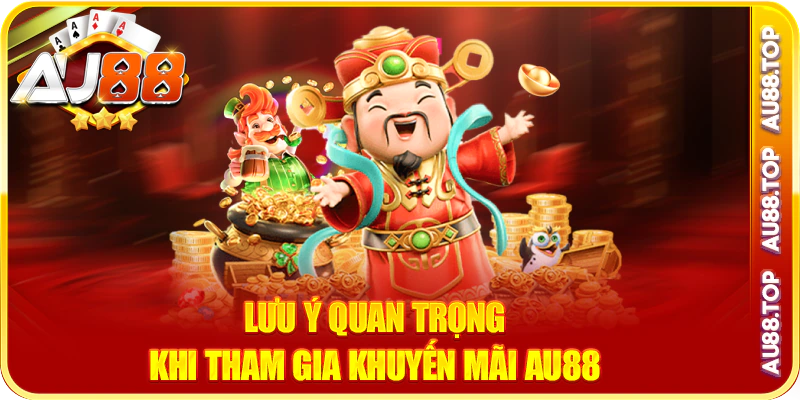Lưu ý quan trọng khi tham gia khuyến mãi au88
