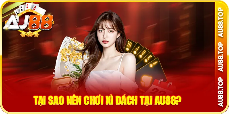Tại sao nên chơi xì dách tại au88?